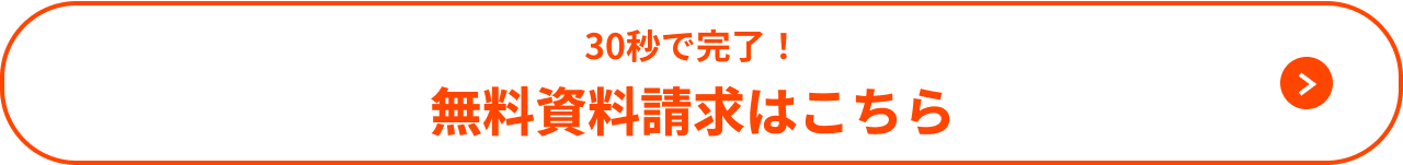30秒で完了！ 無料資料請求はこちら